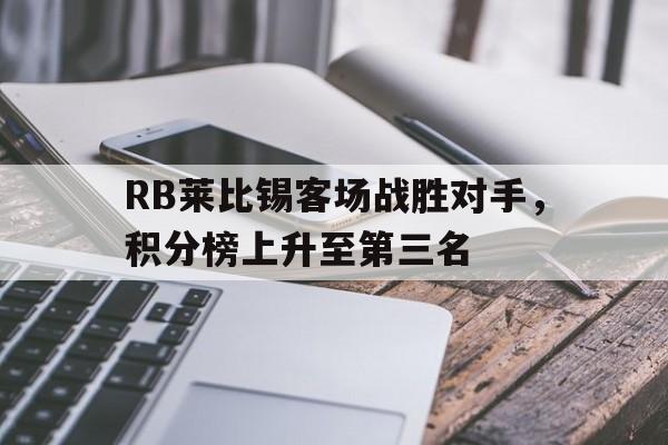 包含RB莱比锡客场战胜对手，积分榜上升至第三名的词条
